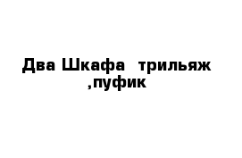  Два Шкафа  трильяж ,пуфик 